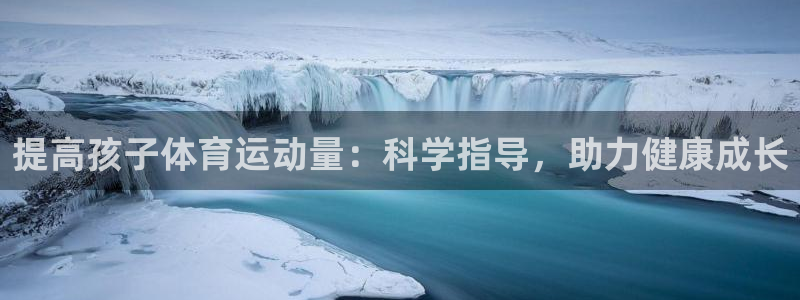 提高孩子体育运动量：科学指导，助力健康成长
