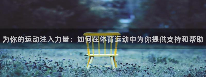 为你的运动注入力量：如何在体育运动中为你提供支持和帮助